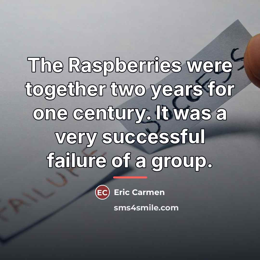 “The Raspberries were together two years for one century. It…” quote by Eric Carmen