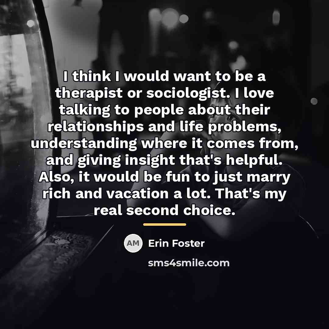 “I think I would want to be a therapist or…” quote by Erin Foster
