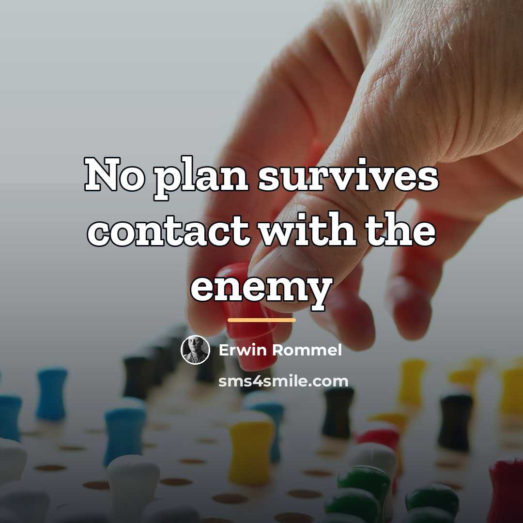 “No plan survives contact with the enemy…” quote by Erwin Rommel