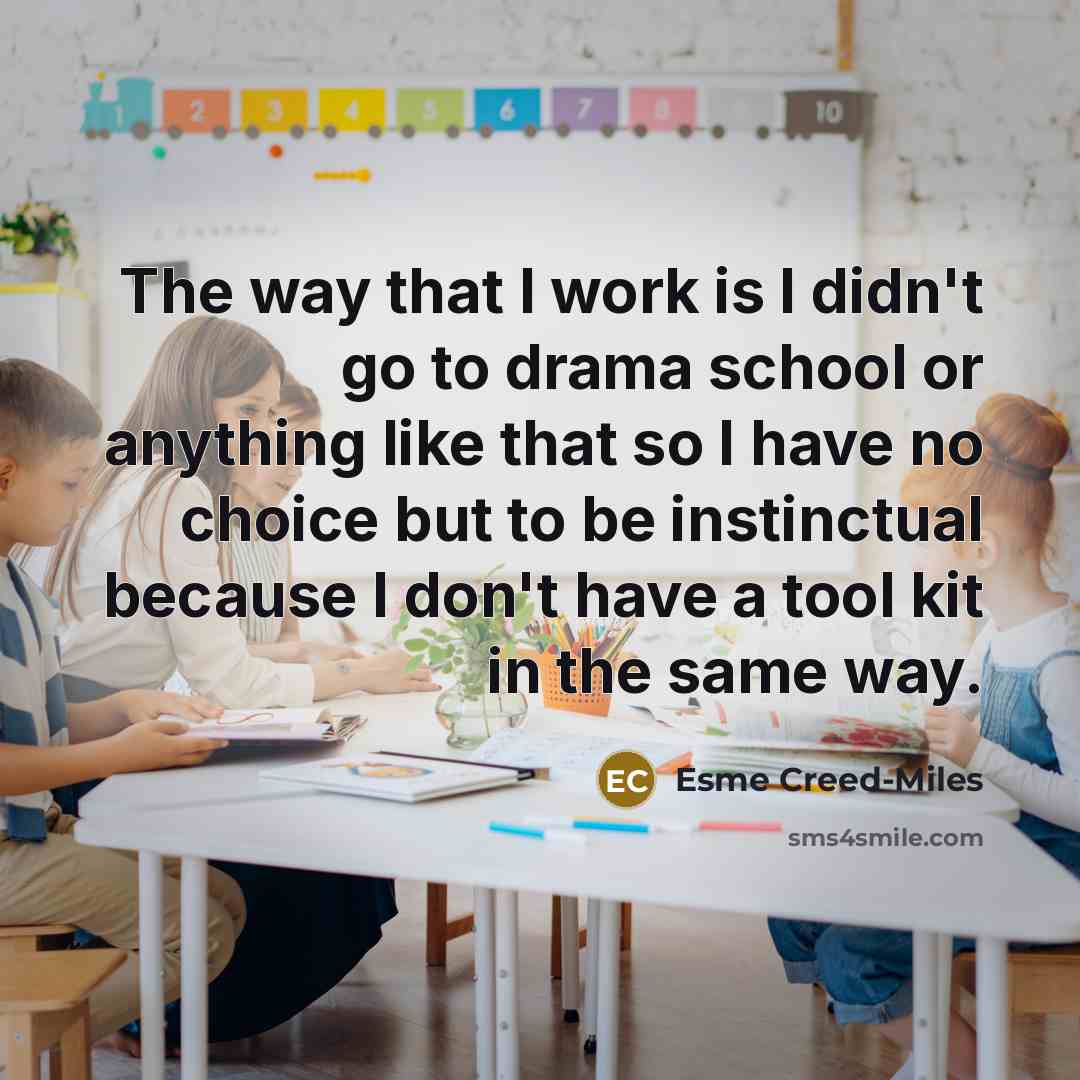 “The way that I work is I didn't go to…” quote by Esme Creed-Miles