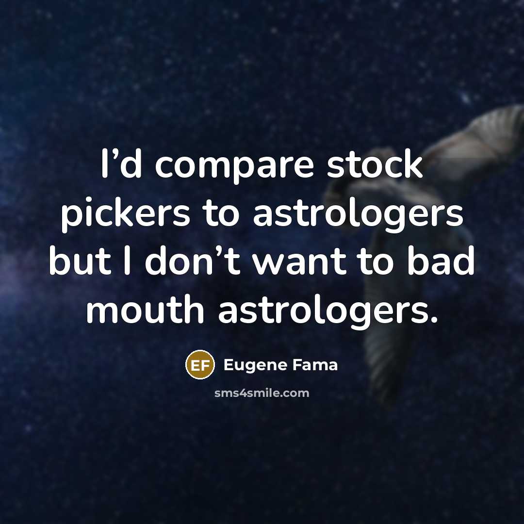 “I’d compare stock pickers to astrologers but I don’t want…” quote by Eugene Fama
