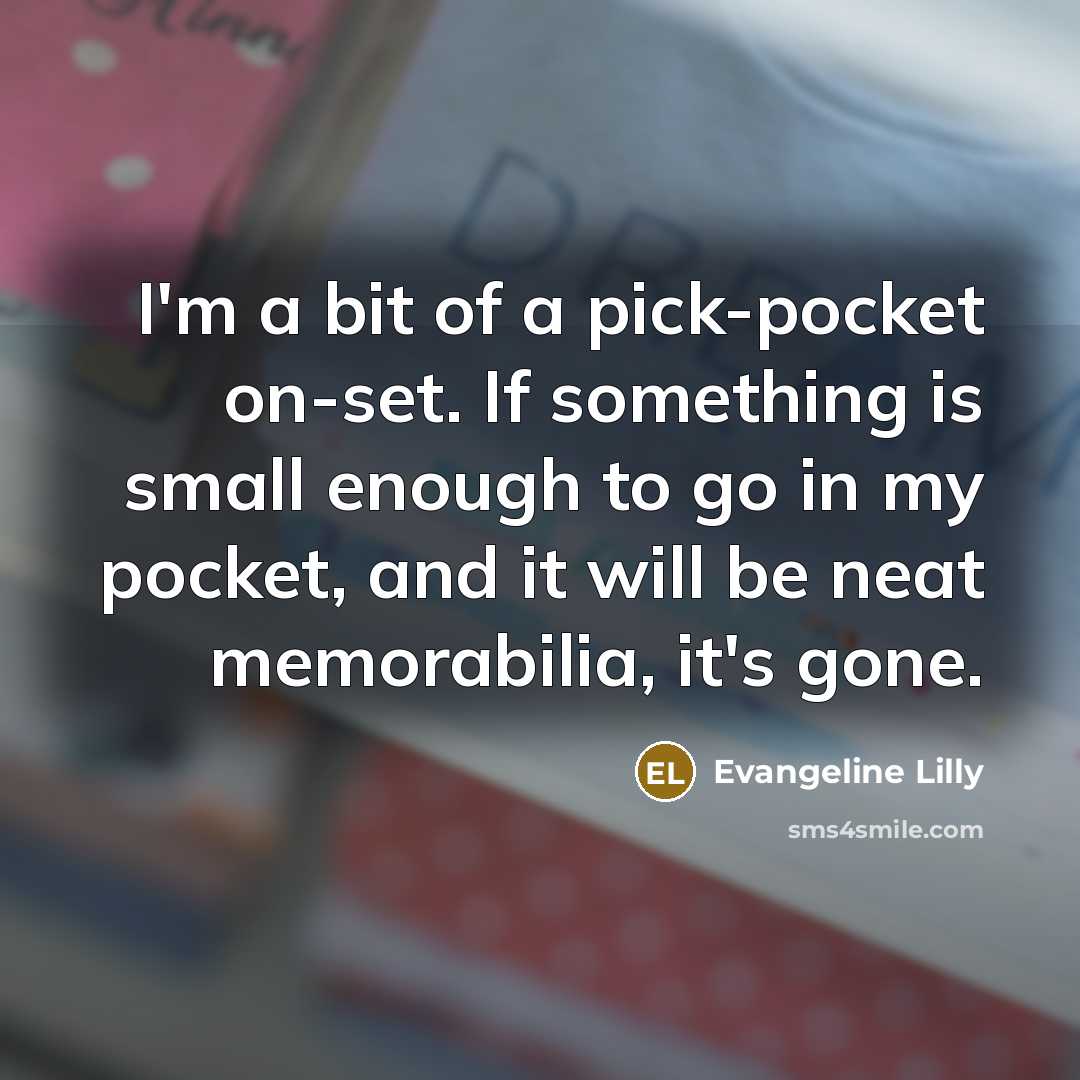 “I'm a bit of a pick-pocket on-set. If something is…” quote by Evangeline Lilly