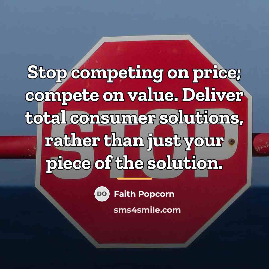 “Stop competing on price; compete on value. Deliver total consumer…” quote by Faith Popcorn