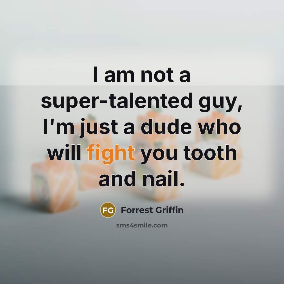 “I am not a super-talented guy, I'm just a dude…” quote by Forrest Griffin