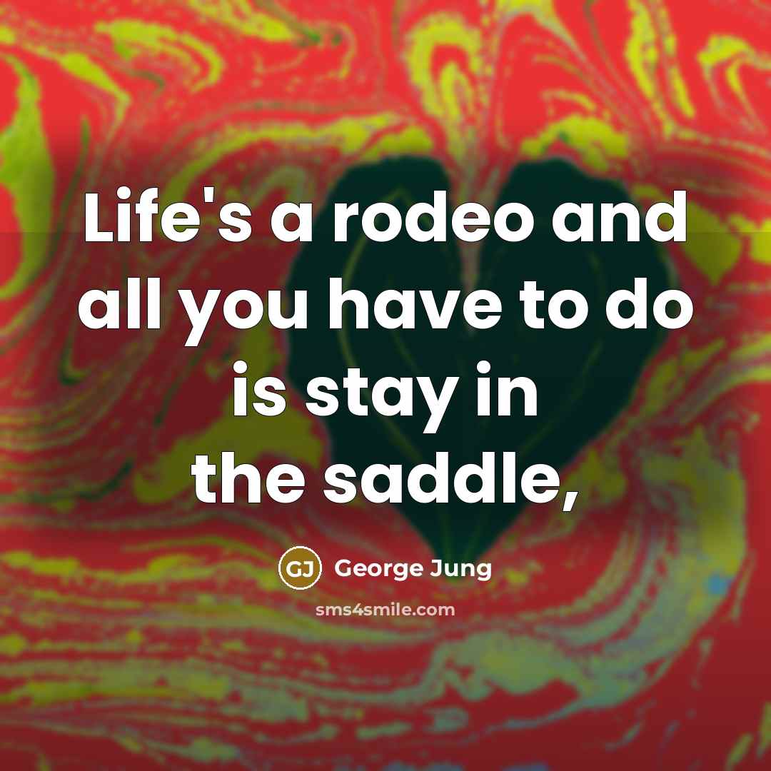 “Life's a rodeo and all you have to do is…” quote by George Jung
