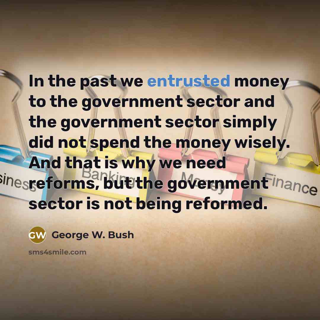 “In the past we entrusted money to the government sector…” quote by George W. Bush