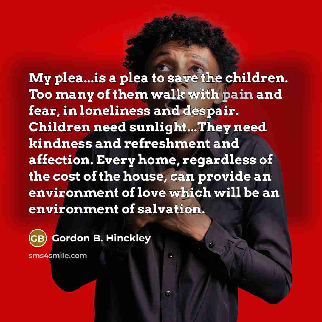 “My plea...is a plea to save the children. Too many…” quote by Gordon B. Hinckley