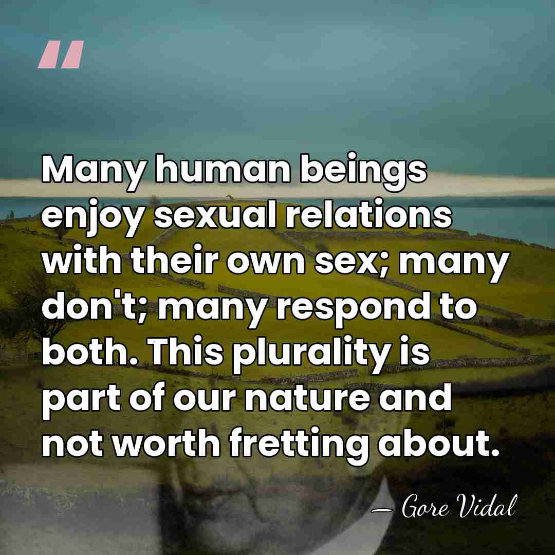 Many human beings enjoy sexual relations with their own sex; many don't;&hellip; - Gore Vidal