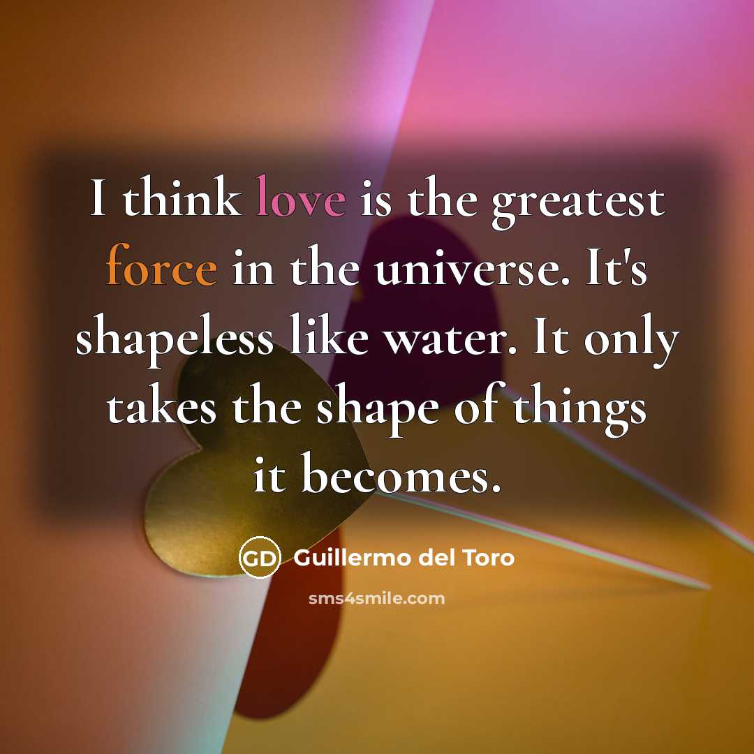 “I think love is the greatest force in the universe.…” quote by Guillermo del Toro