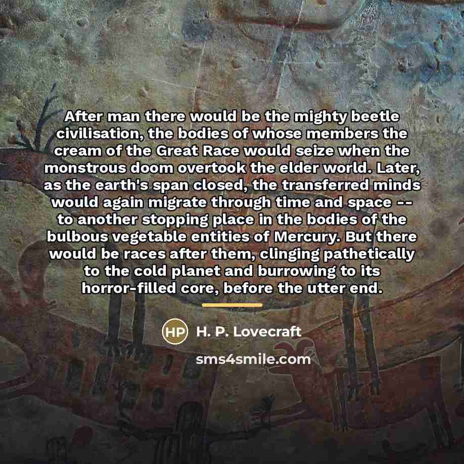 “After man there would be the mighty beetle civilisation, the…” quote by H. P. Lovecraft