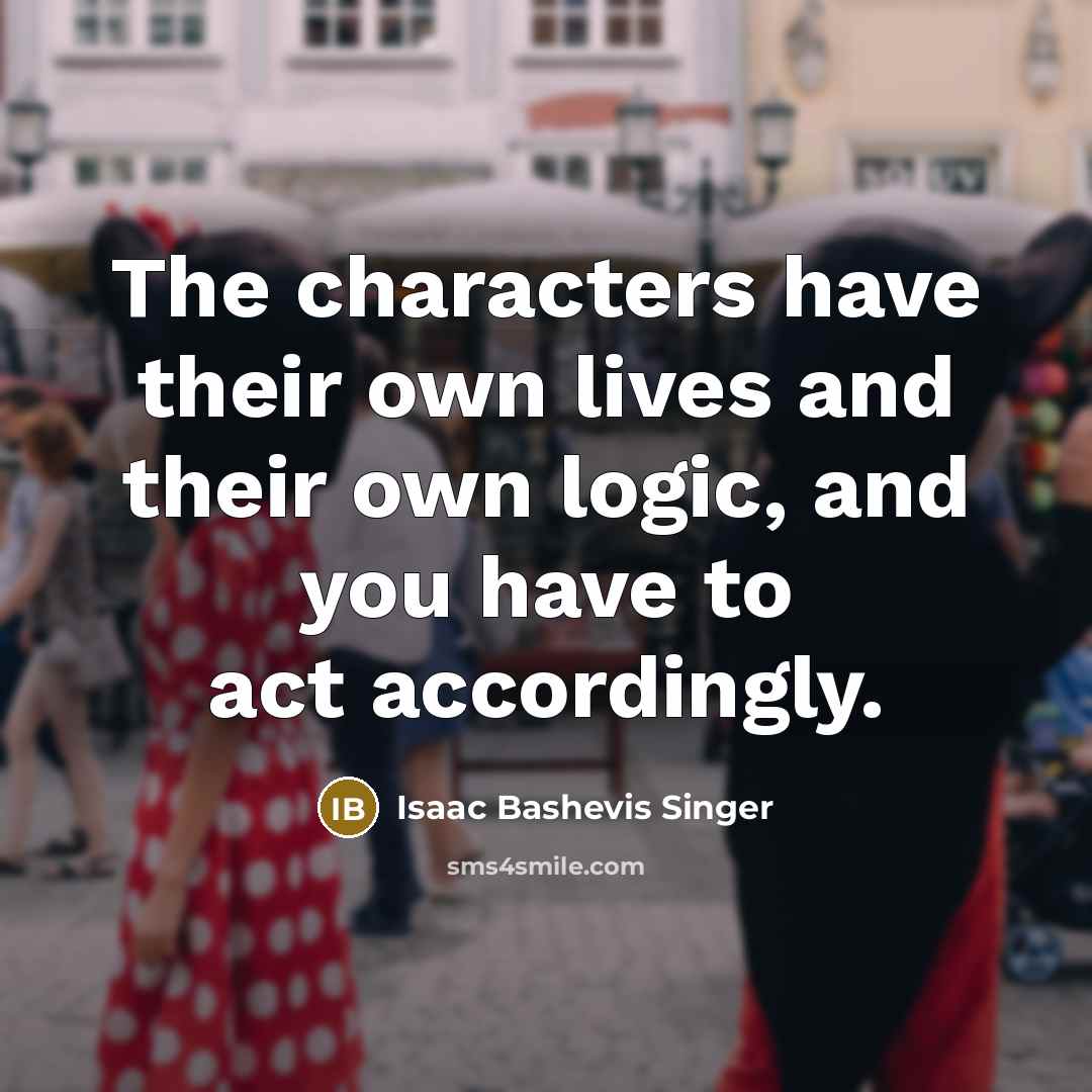 “The characters have their own lives and their own logic,…” quote by Isaac Bashevis Singer