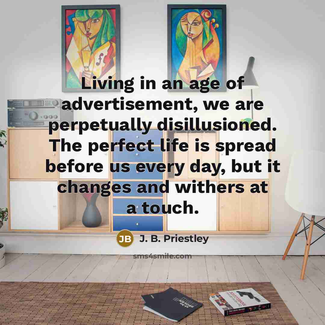 “Living in an age of advertisement, we are perpetually disillusioned.…” quote by J. B. Priestley