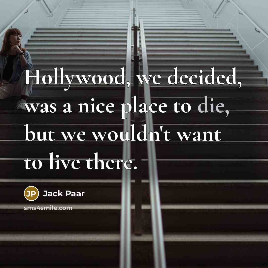 “Hollywood, we decided, was a nice place to die, but…” quote by Jack Paar