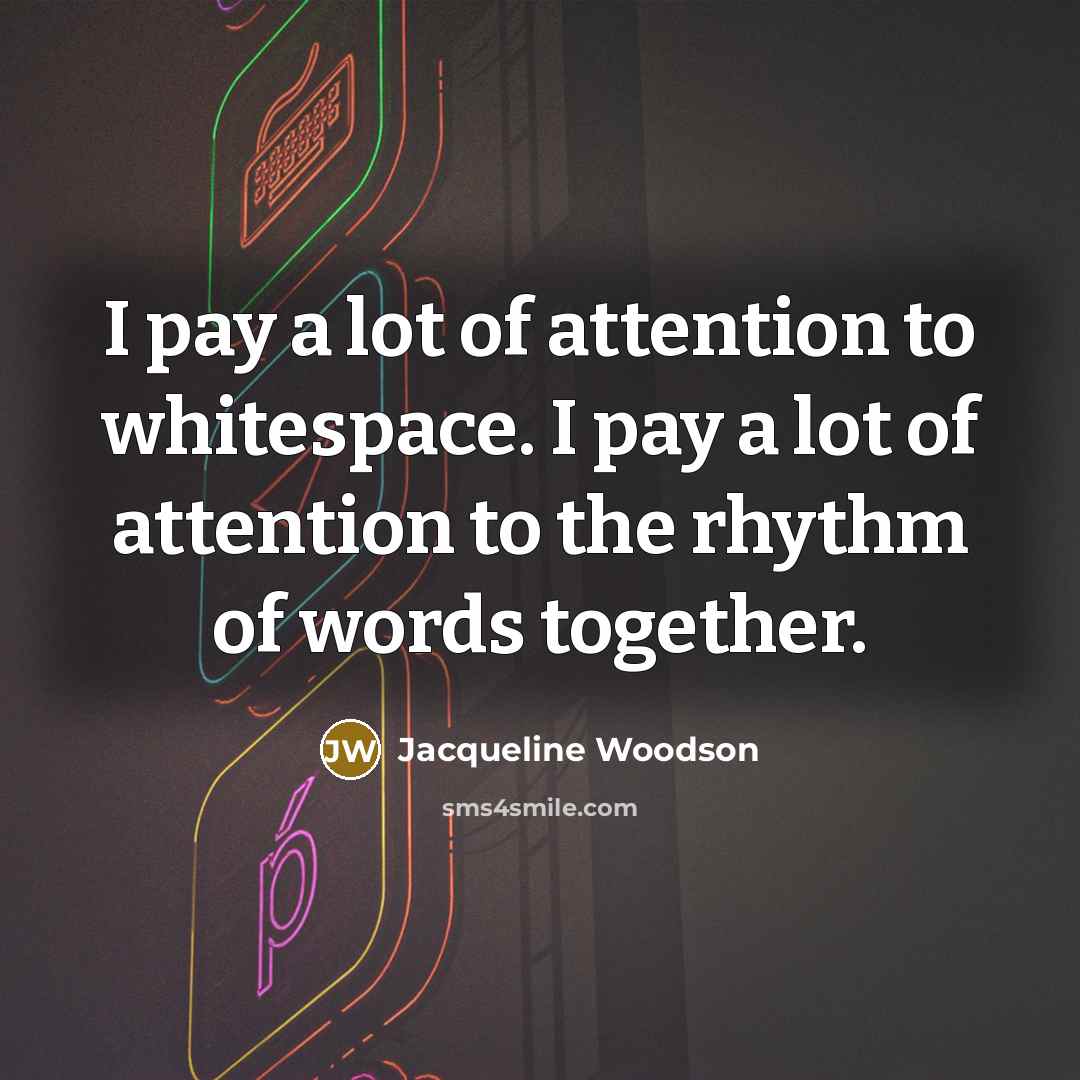 “I pay a lot of attention to whitespace. I pay…” quote by Jacqueline Woodson