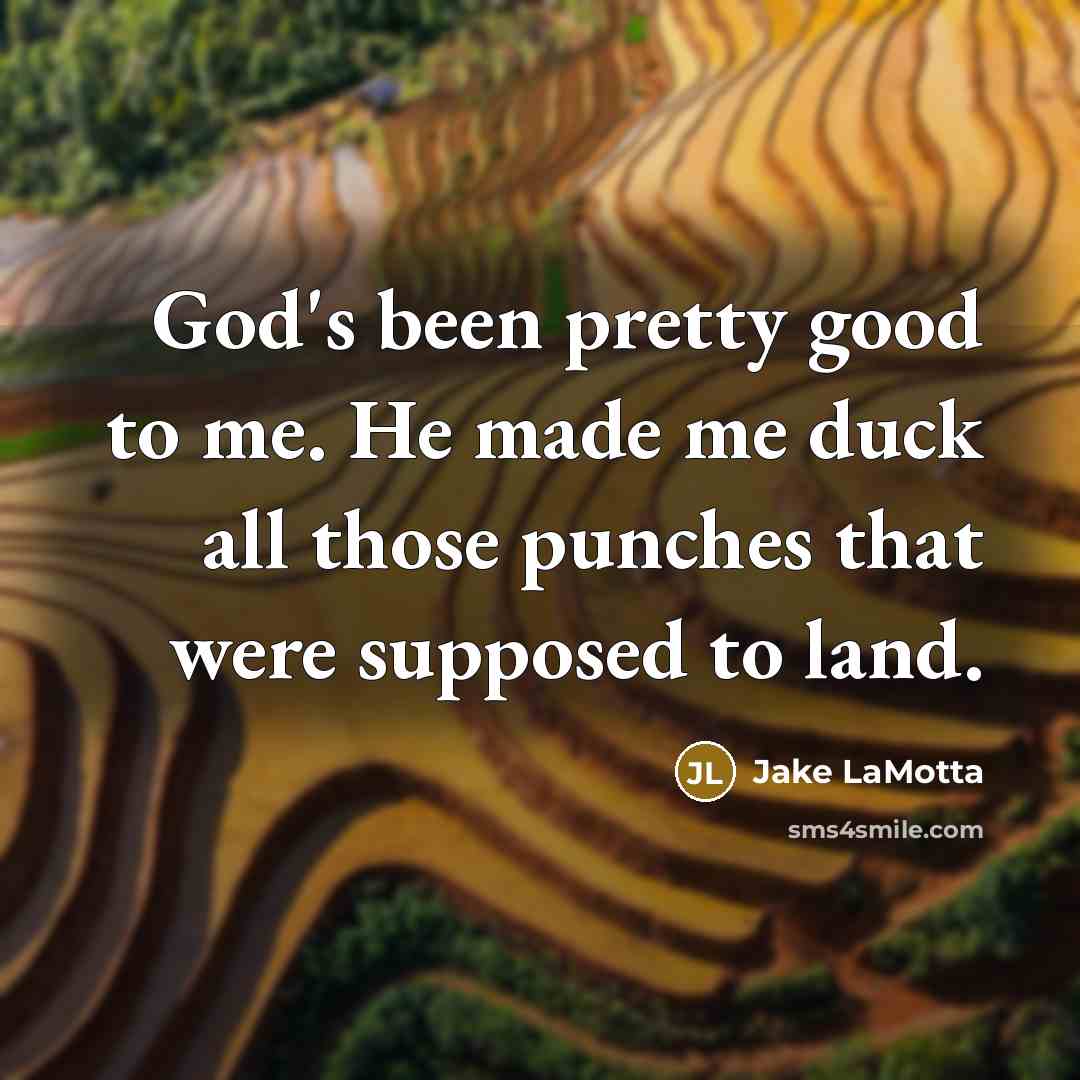 “God's been pretty good to me. He made me duck…” quote by Jake LaMotta