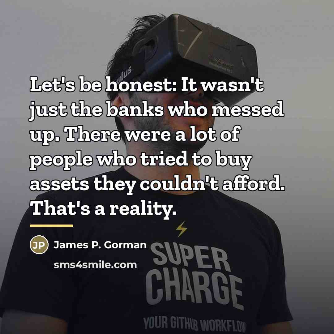 “Let's be honest: It wasn't just the banks who messed…” quote by James P. Gorman