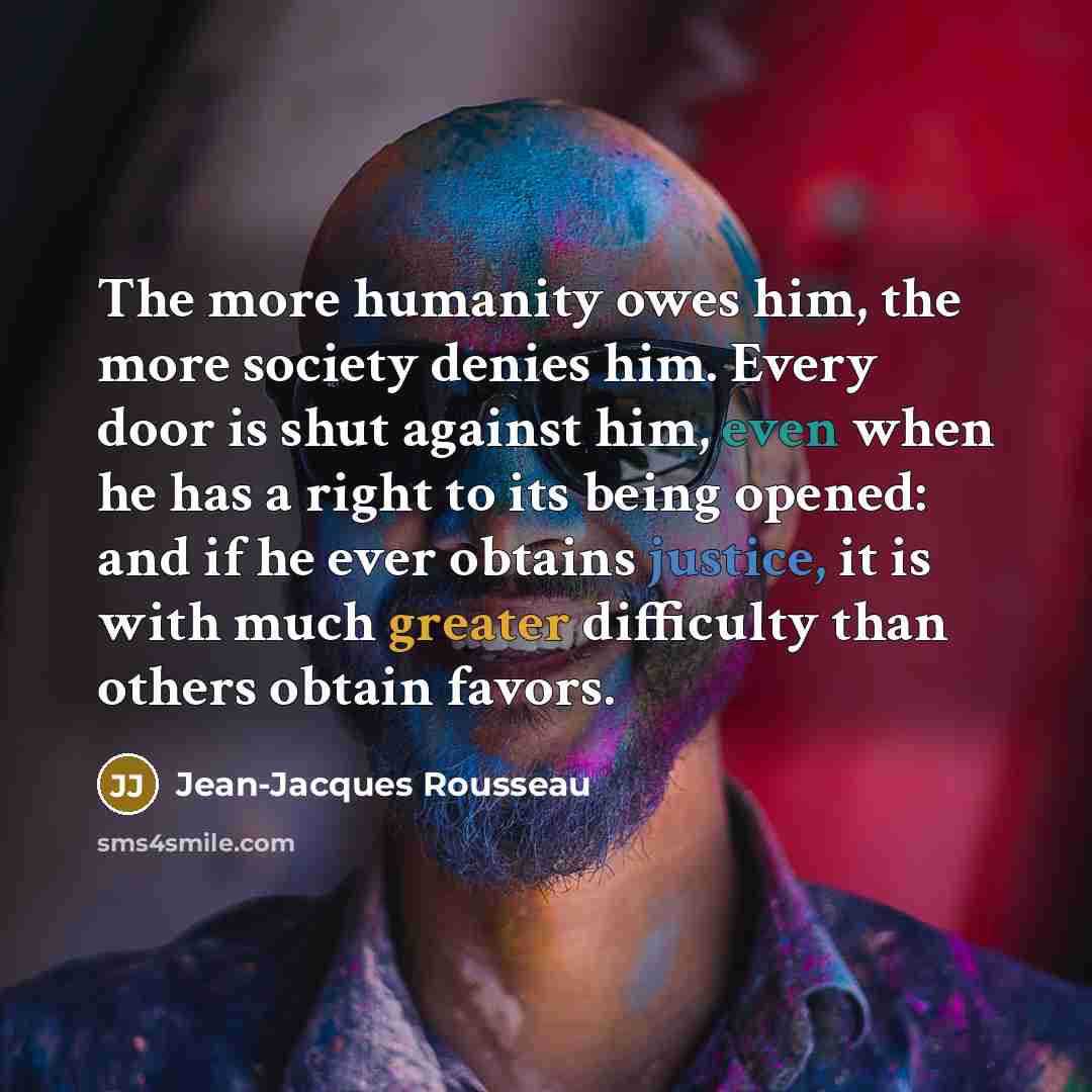 “The more humanity owes him, the more society denies him.…” quote by Jean-Jacques Rousseau