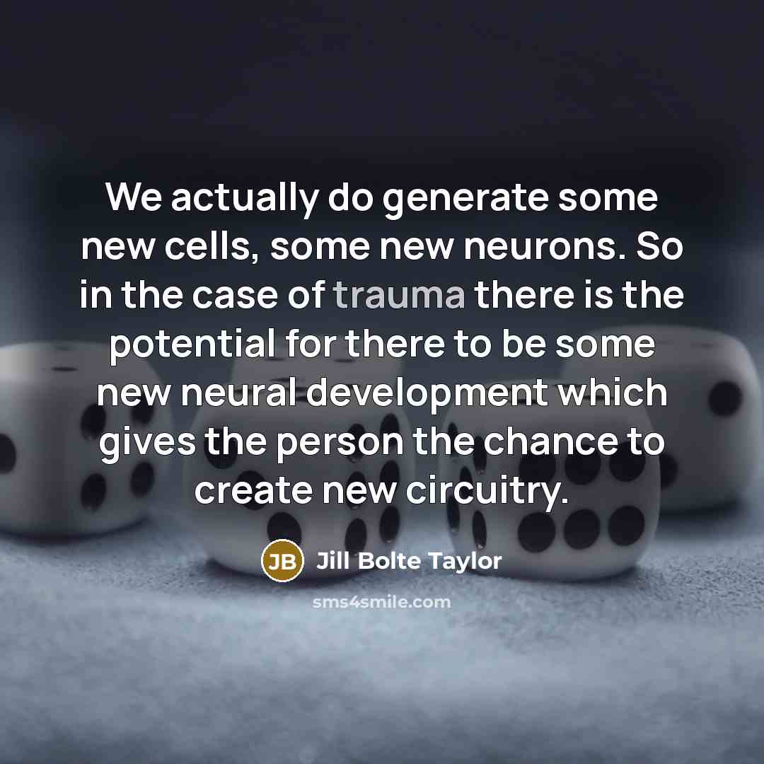 “We actually do generate some new cells, some new neurons.…” quote by Jill Bolte Taylor