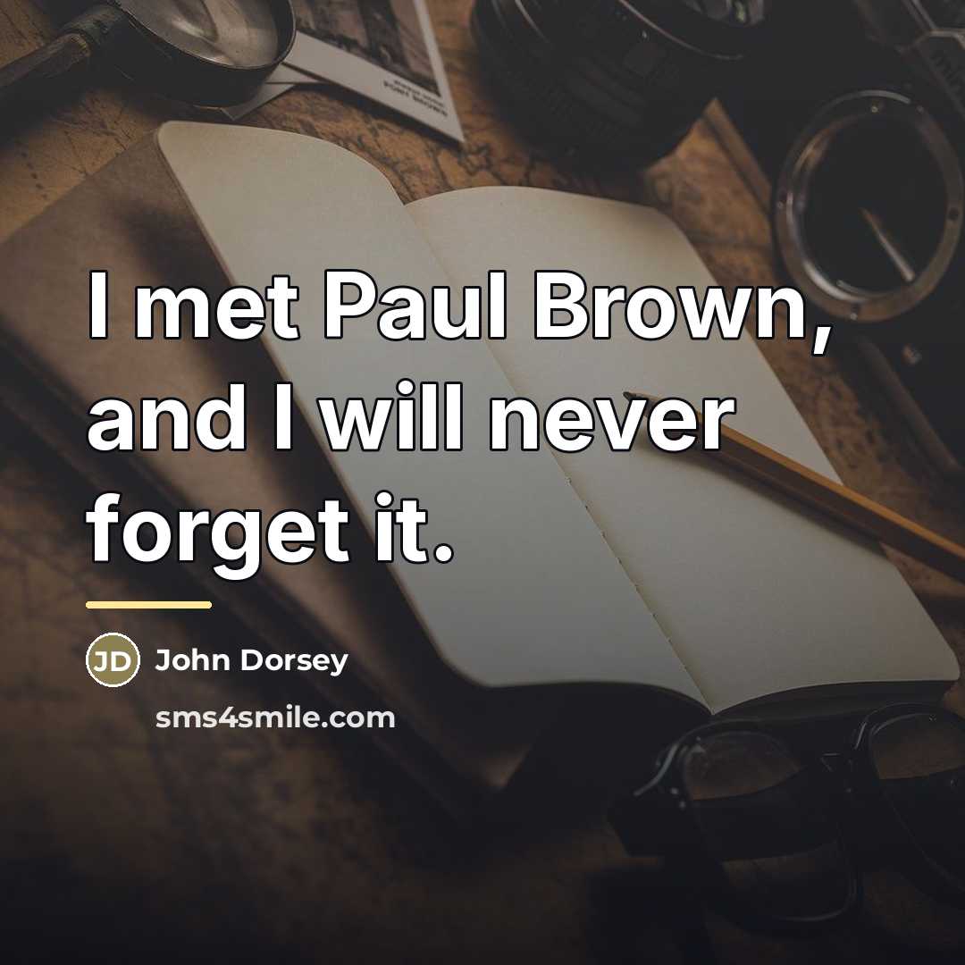 “I met Paul Brown, and I will never forget it.…” quote by John Dorsey