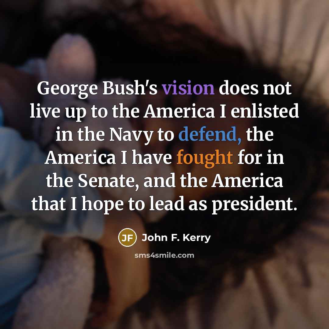 “George Bush's vision does not live up to the America…” quote by John F. Kerry