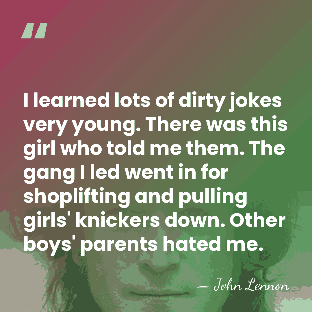 I learned lots of dirty jokes very young. There was this girl&hellip; - John Lennon