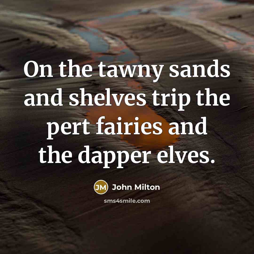 “On the tawny sands and shelves trip the pert fairies…” quote by John Milton