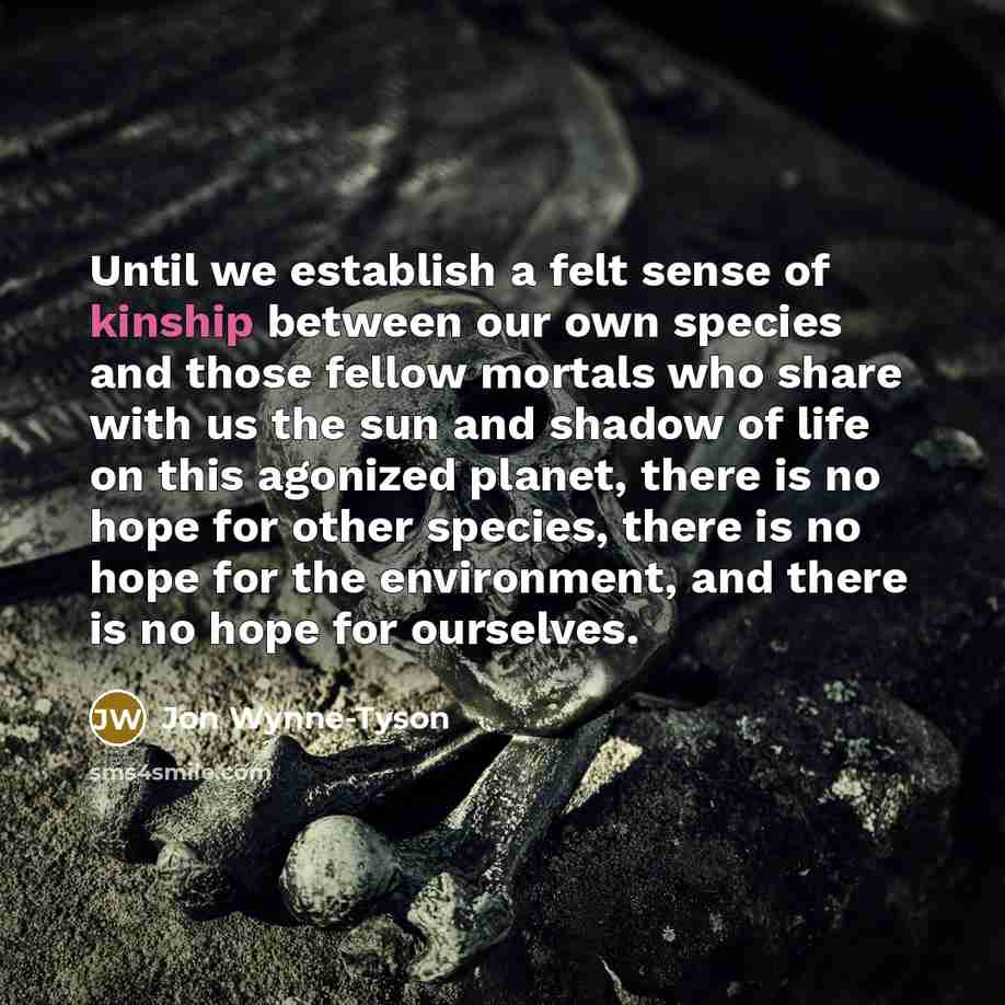 “Until we establish a felt sense of kinship between our…” quote by Jon Wynne-Tyson
