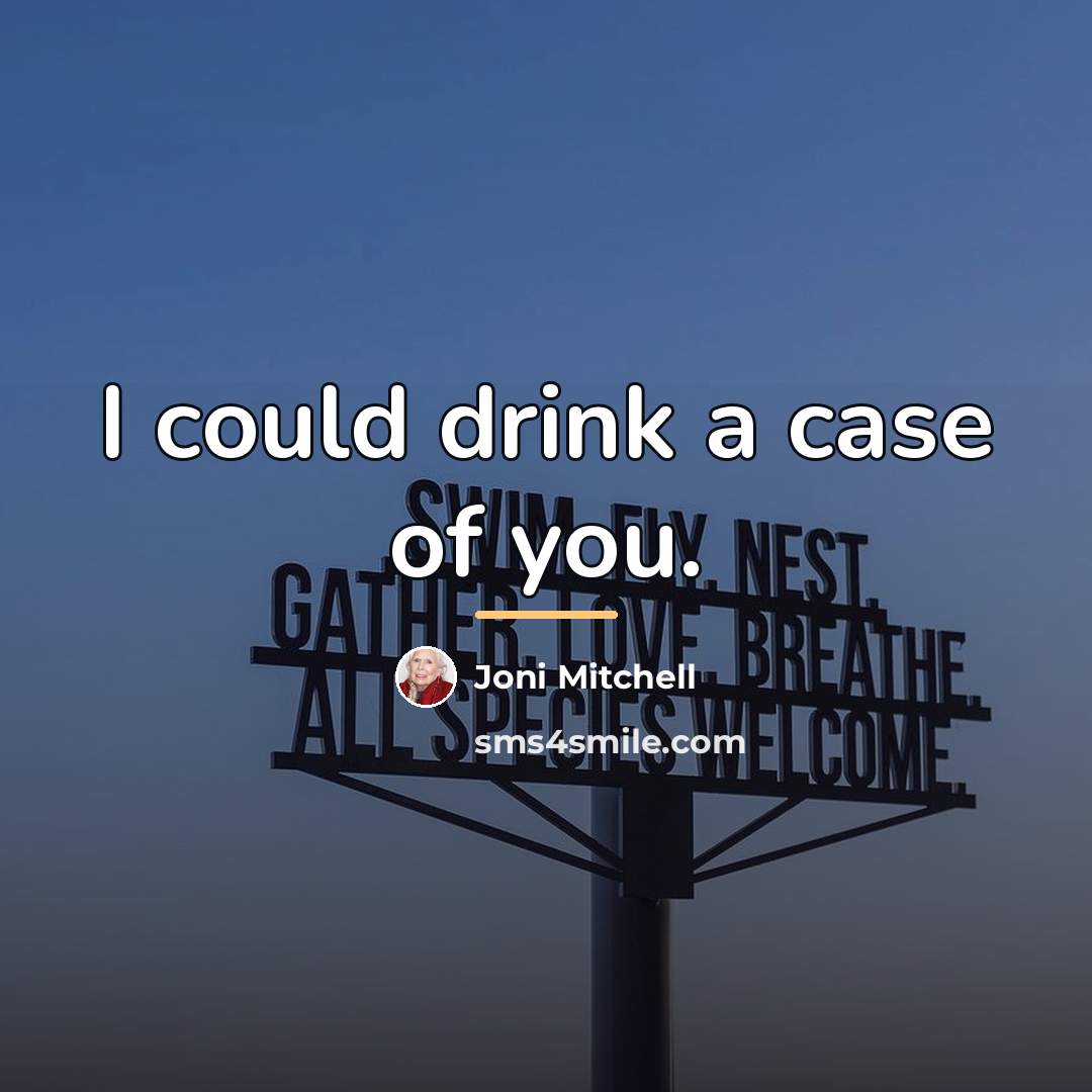 “I could drink a case of you.…” quote by Joni Mitchell