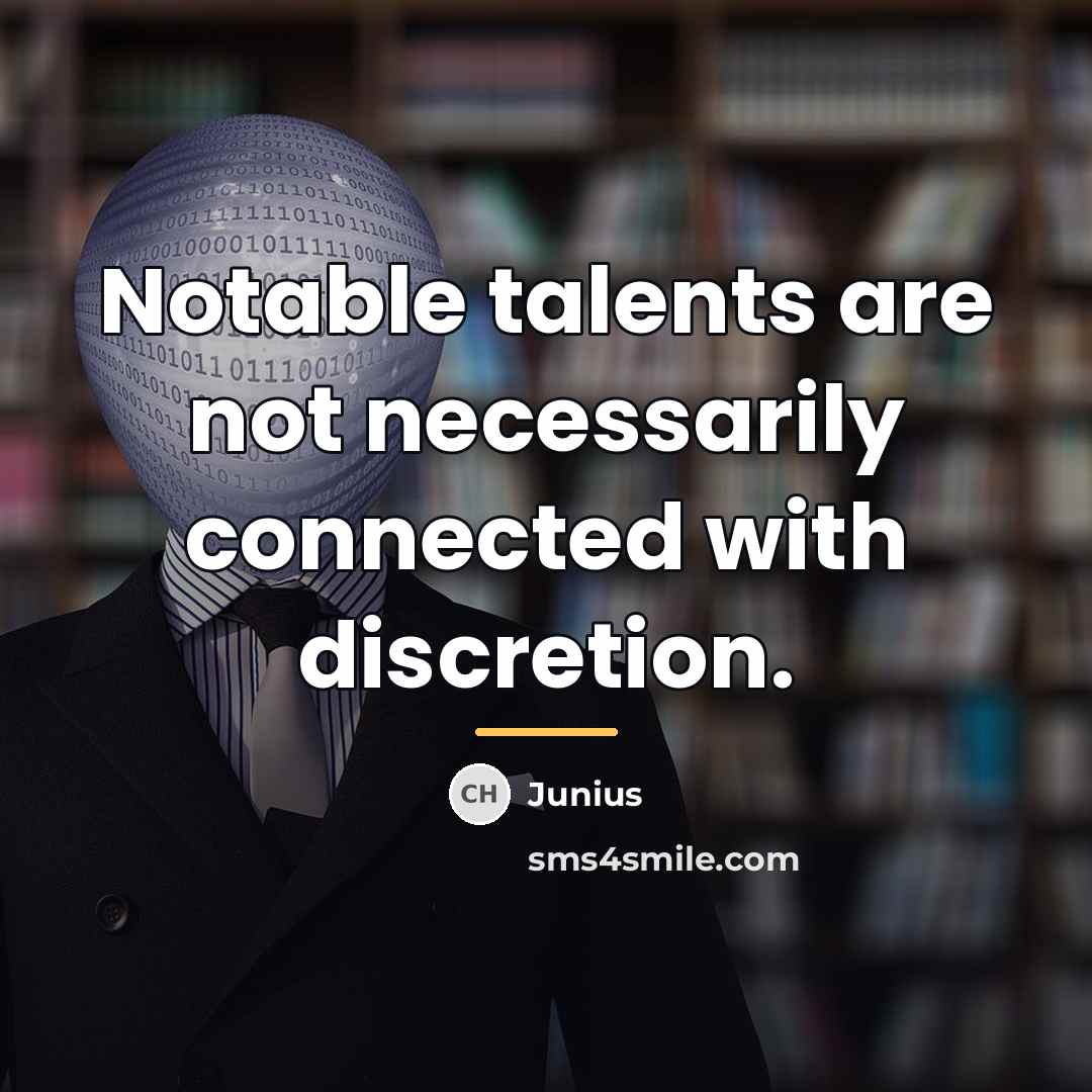 “Notable talents are not necessarily connected with discretion.…” quote by Junius