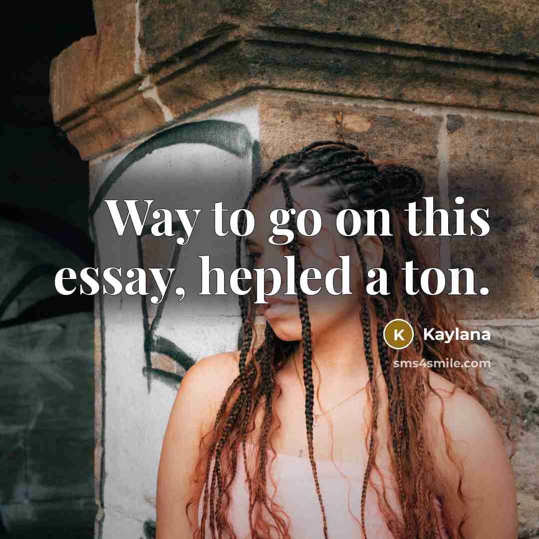 “Way to go on this essay, hepled a ton.…” quote by Kaylana