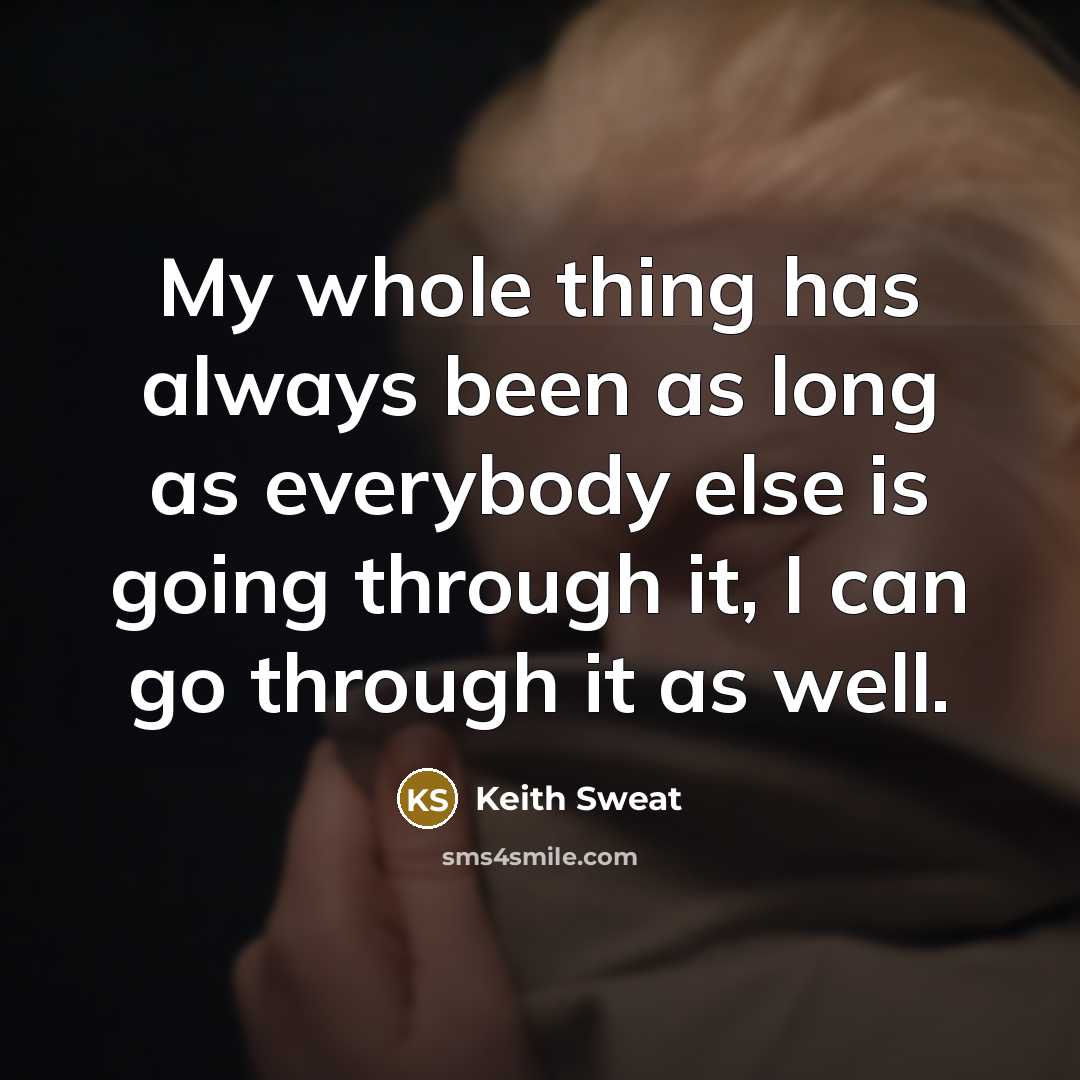 “My whole thing has always been as long as everybody…” quote by Keith Sweat