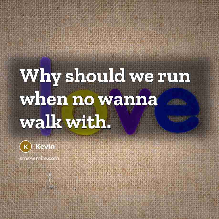 “Why should we run when no wanna walk with.…” quote by Kevin