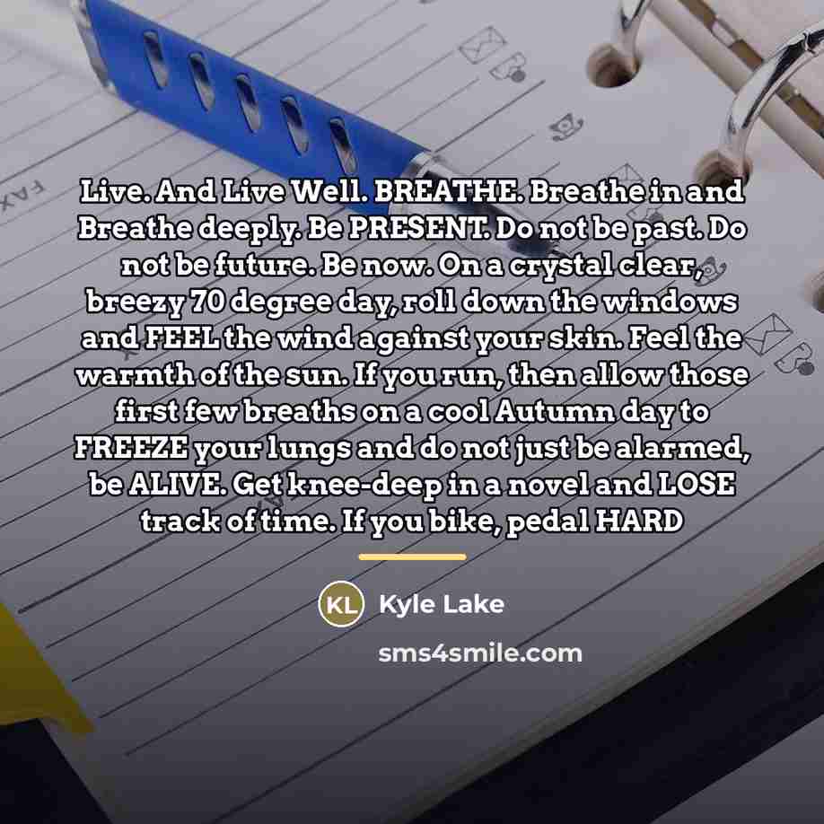 “Live. And Live Well. BREATHE. Breathe in and Breathe deeply.…” quote by Kyle Lake