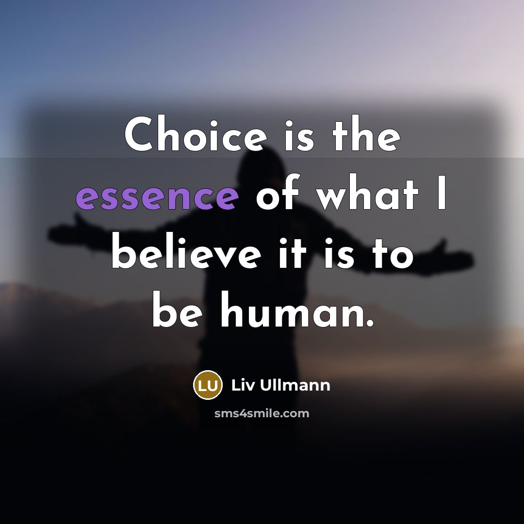 “Choice is the essence of what I believe it is…” quote by Liv Ullmann