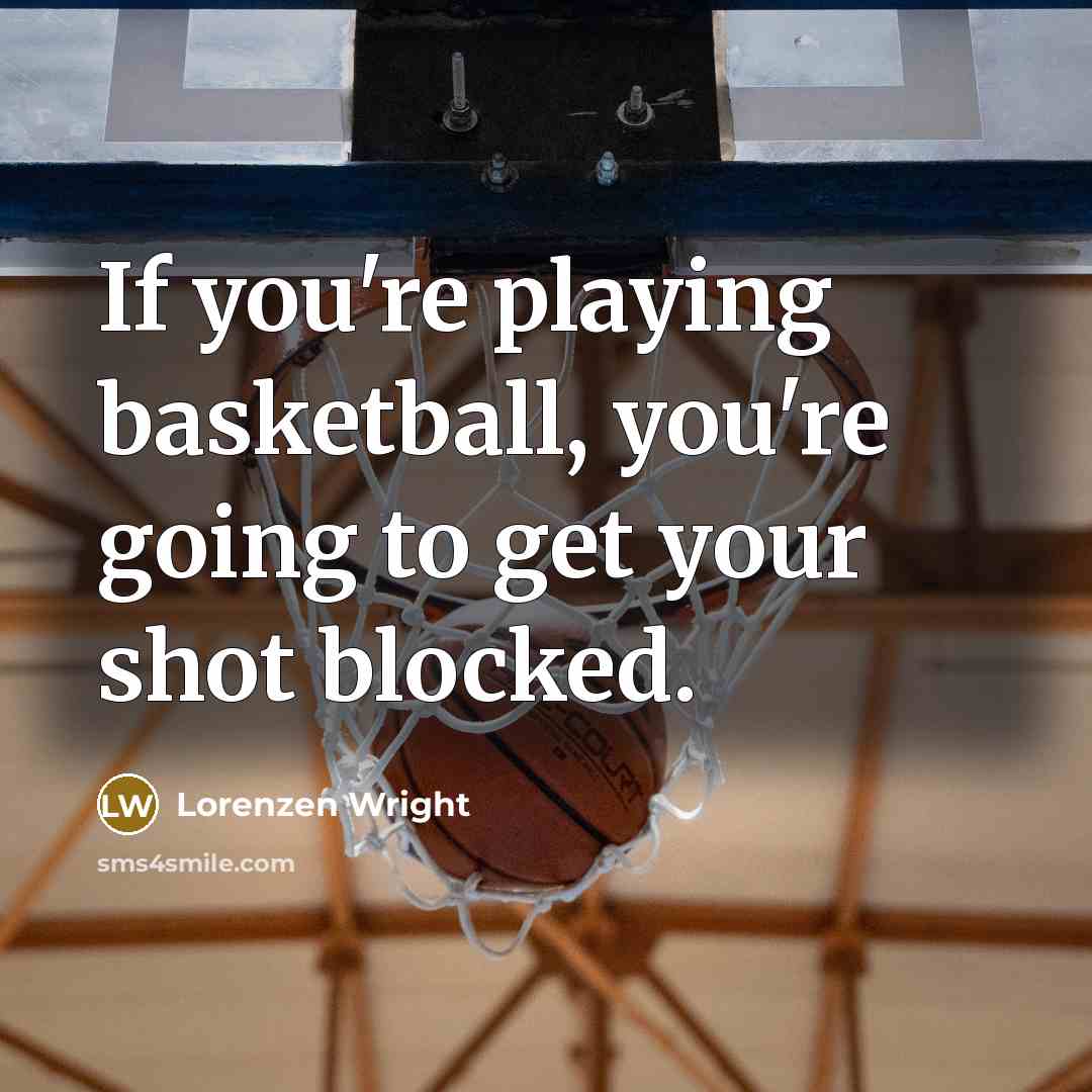 “If you're playing basketball, you're going to get your shot…” quote by Lorenzen Wright