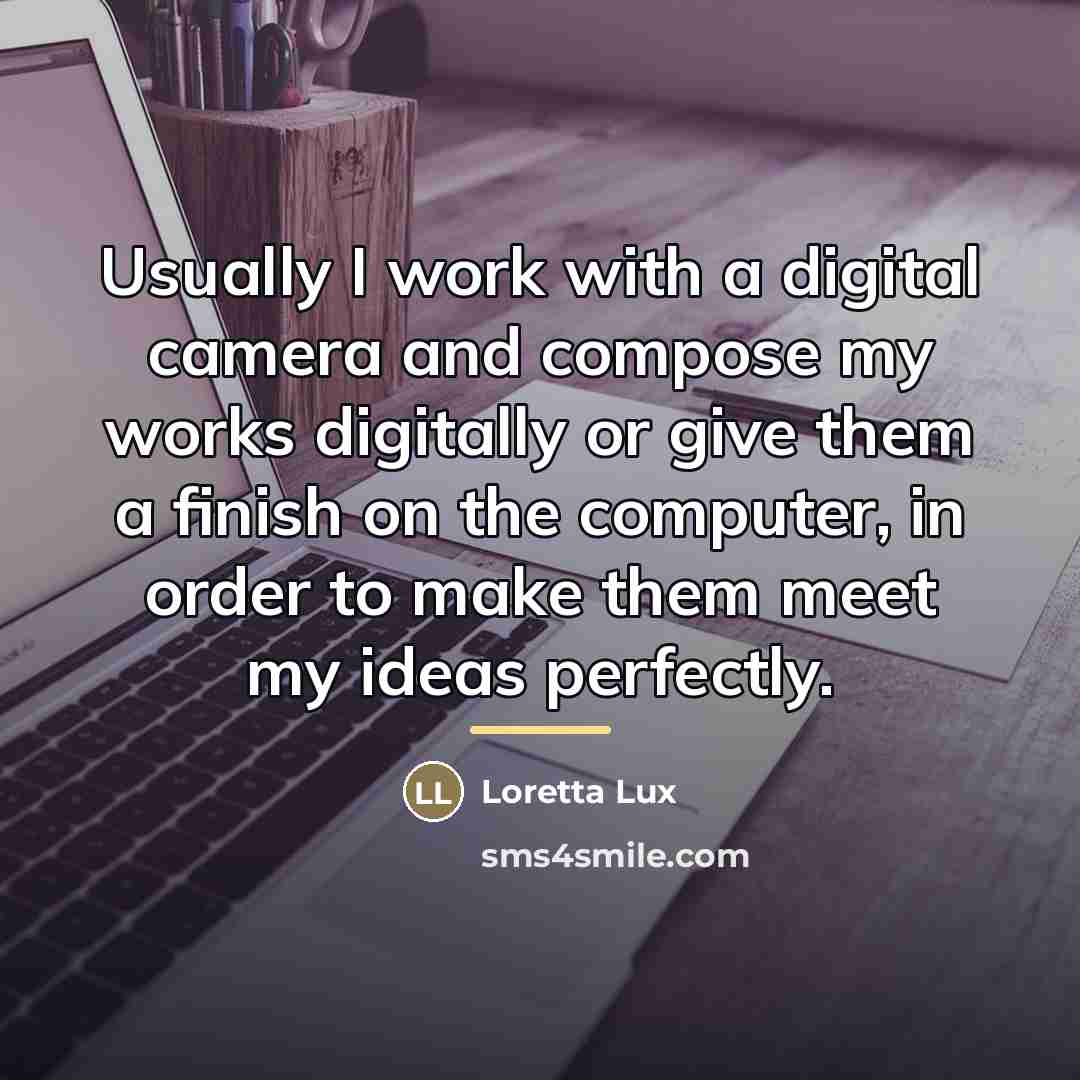 “Usually I work with a digital camera and compose my…” quote by Loretta Lux