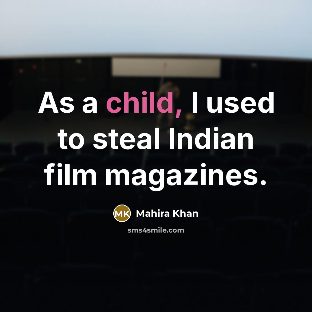 “As a child, I used to steal Indian film magazines.…” quote by Mahira Khan
