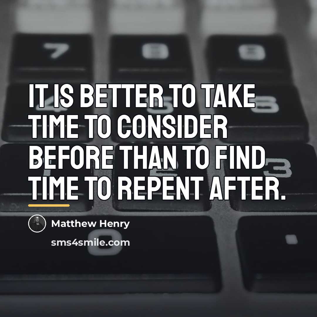 “It is better to take time to consider before than…” quote by Matthew Henry