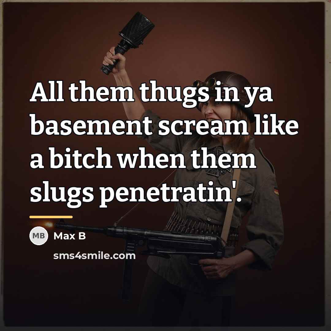 “All them thugs in ya basement scream like a bitch…” quote by Max B