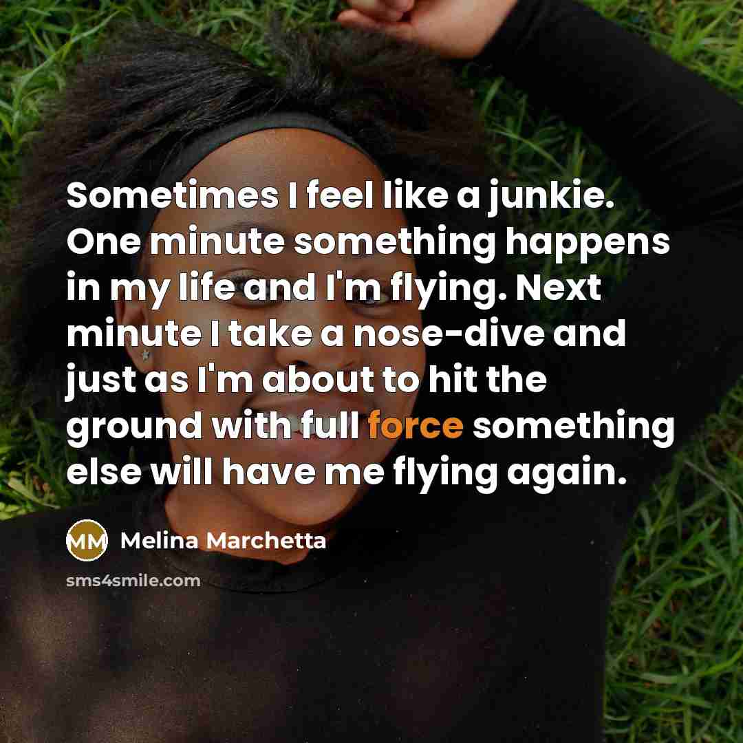 “Sometimes I feel like a junkie. One minute something happens…” quote by Melina Marchetta