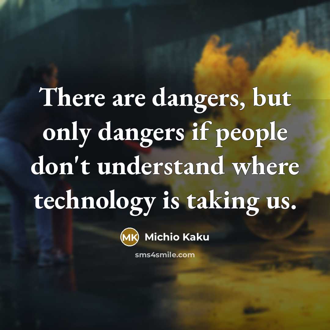 “There are dangers, but only dangers if people don't understand…” quote by Michio Kaku