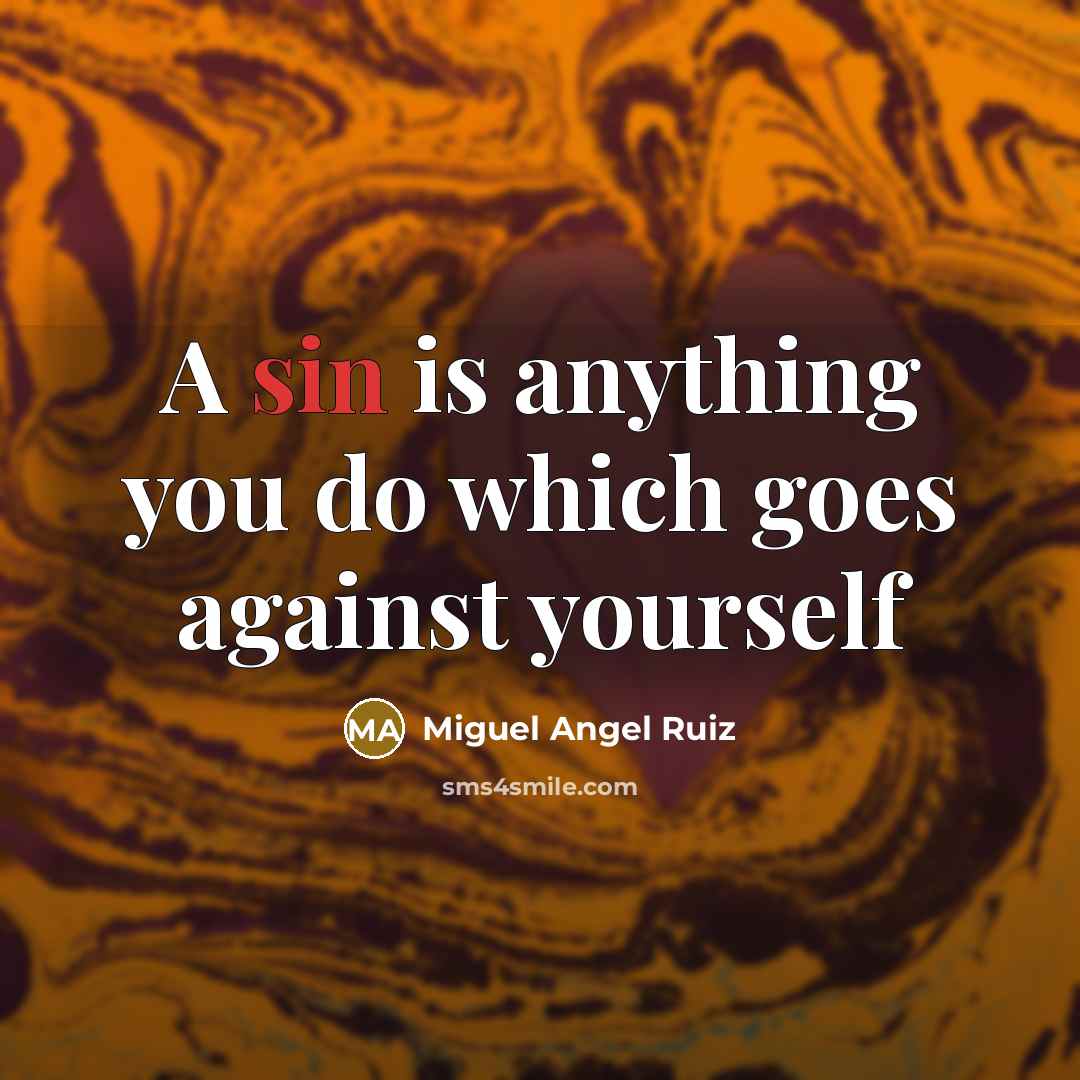 “A sin is anything you do which goes against yourself…” quote by Miguel Angel Ruiz