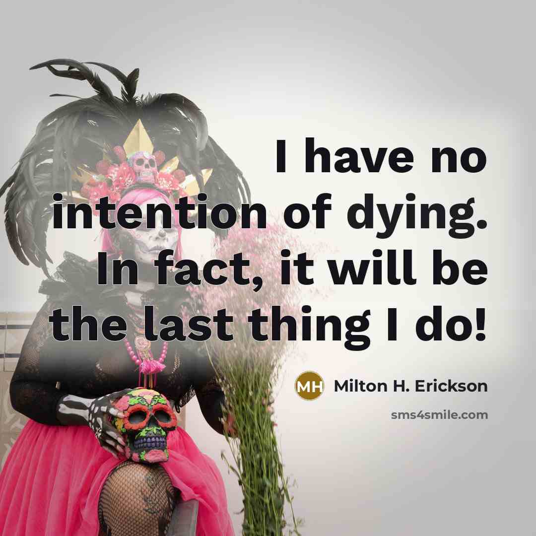 “I have no intention of dying. In fact, it will…” quote by Milton H. Erickson