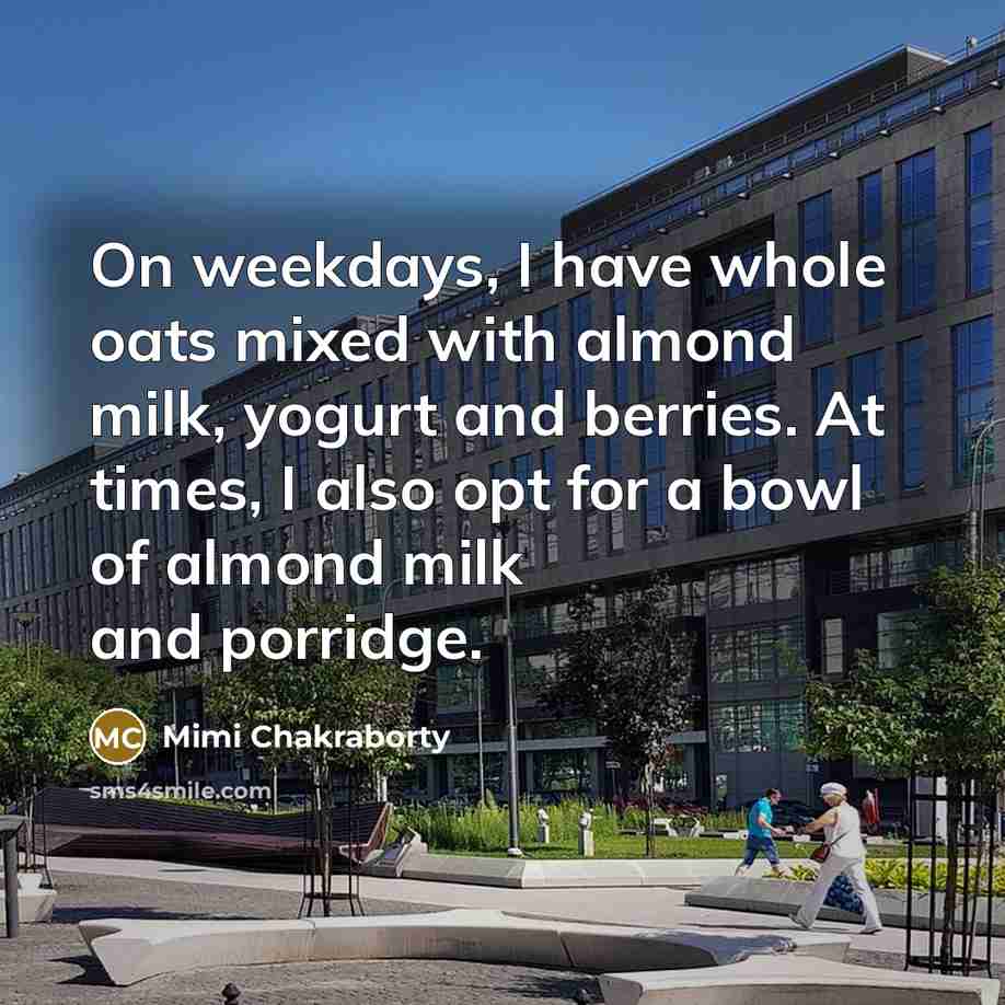 “On weekdays, I have whole oats mixed with almond milk,…” quote by Mimi Chakraborty