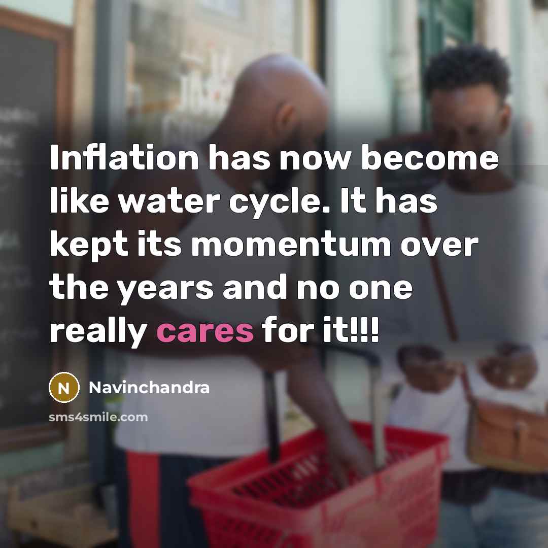 “Inflation has now become like water cycle. It has kept its momentum over the years and no one really cares for it!!!” quote by Navinchandra