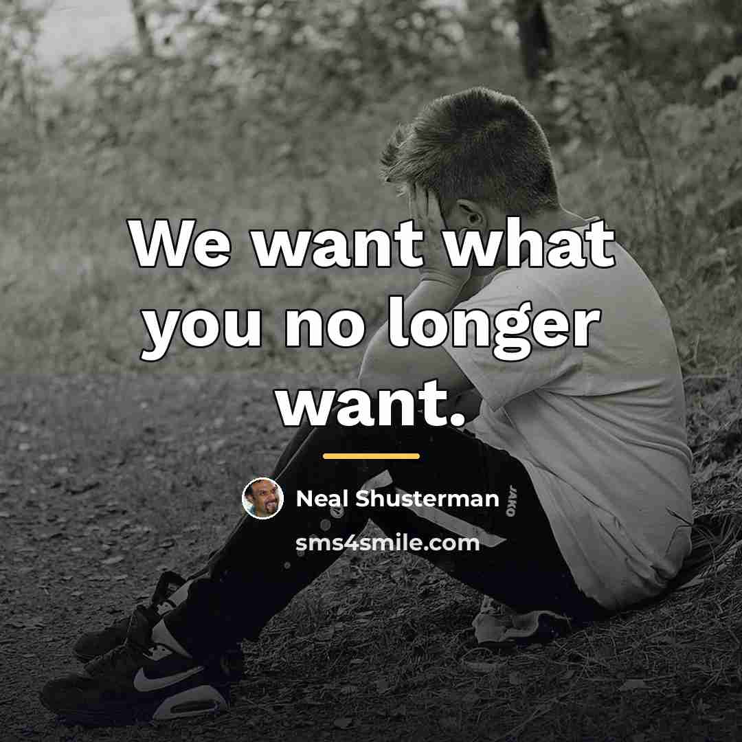 “We want what you no longer want.…” quote by Neal Shusterman