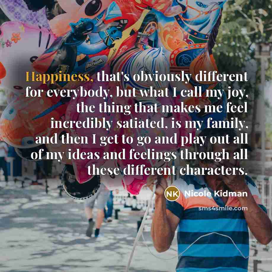“Happiness, that's obviously different for everybody, but what I call…” quote by Nicole Kidman