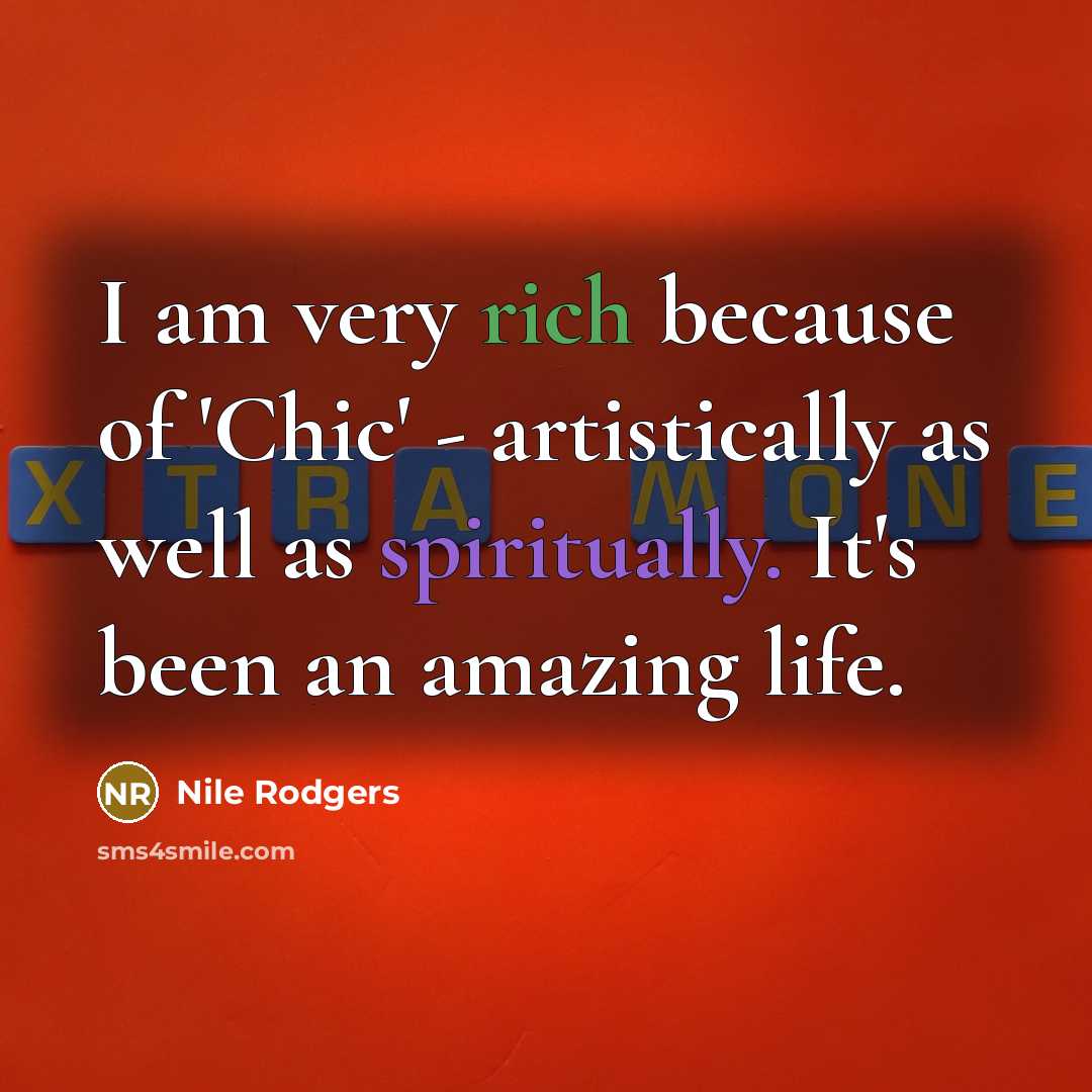 “I am very rich because of 'Chic' - artistically as…” quote by Nile Rodgers