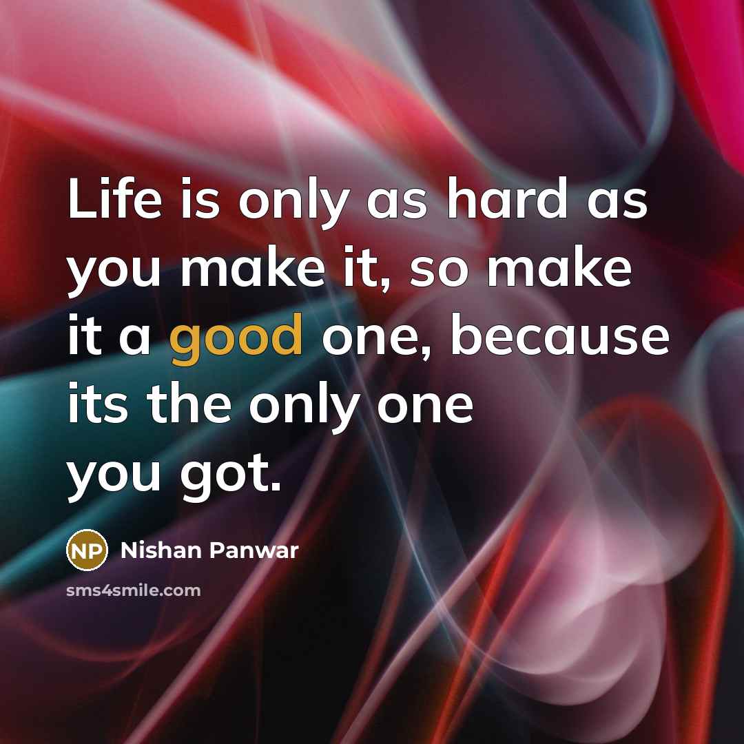 “Life is only as hard as you make it, so…” quote by Nishan Panwar
