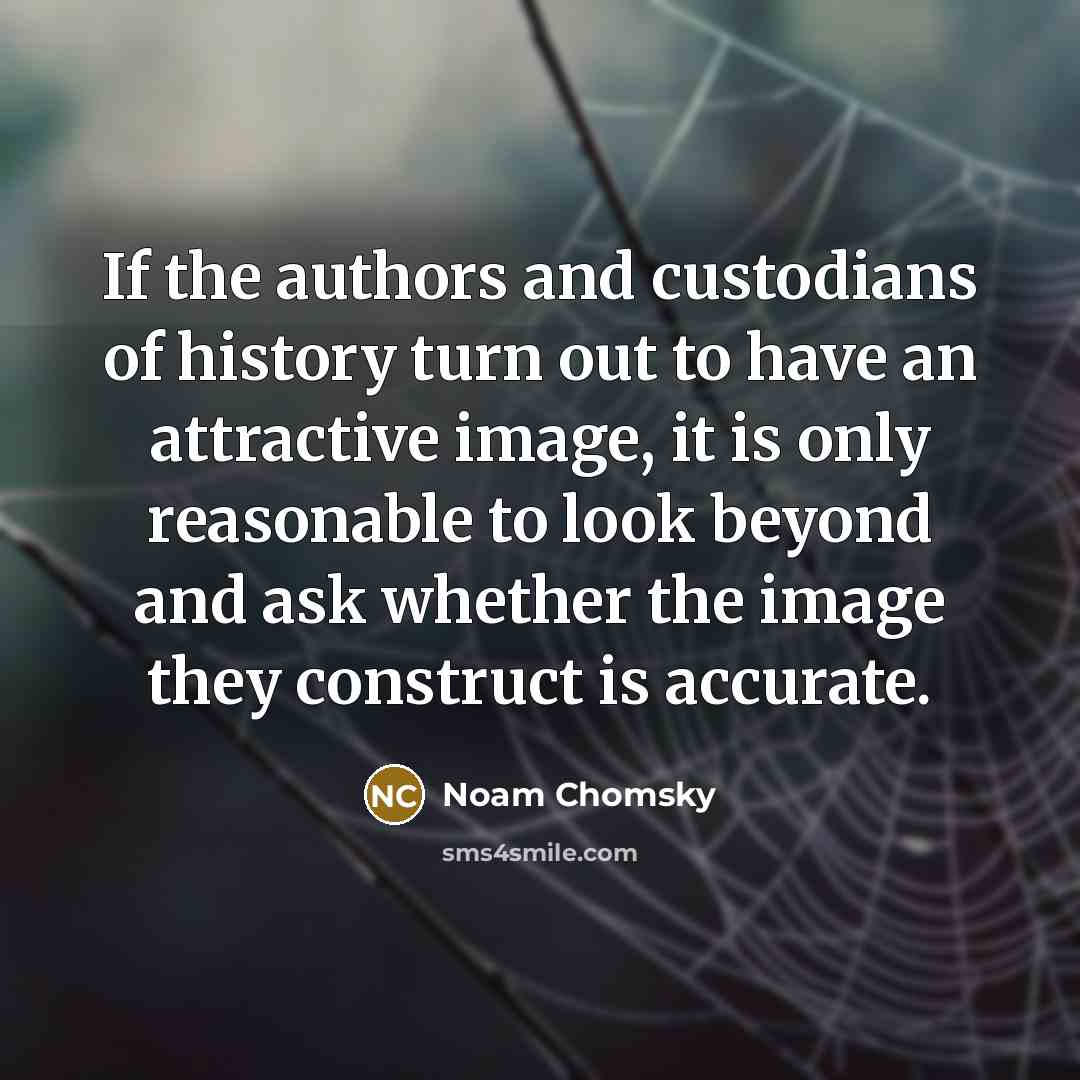 “If the authors and custodians of history turn out to…” quote by Noam Chomsky